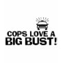 Cops Love a Big Bust T Shirts Cops Love a Big Bust T Shirts