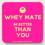 [Smile] whey mate im better than you  Cork Coasters