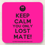 [Smile] keep calm you only lost mate!  Cork Coasters