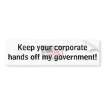 Corporate Hands off My Government! Bumper Sticker