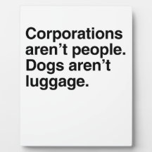 Corporations aren't People. Dogs aren't Luggage.pn Display Plaques