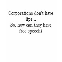 Corporations don't have lips...So, how can they... t-shirts