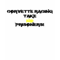CORVETTE RACING, TAKE, NO, PRISONERS! t-shirts by corvettewebcentral CORVETTE RACING, TAKE, NO, PRISONERS! t-shirts