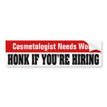 Cosmetologist Needs Work - Honk If You're Hiring bumper stickers by JobSeekerStickers Cosmetologist Needs Work - Honk If You're Hiring bumper stickers