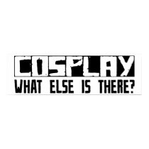 Cosplay What Else Is There? posters by busybrain Cosplay What Else Is There? posters