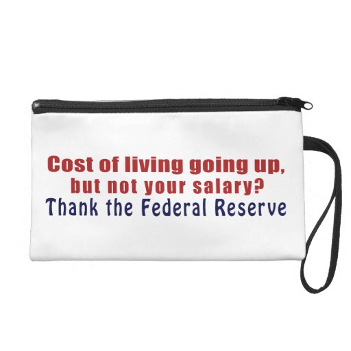 Cost of Living Going Up Thank the Federal Reserve Wristlet Clutch