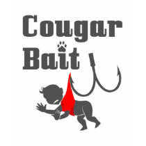 Cougar Bait -- Novelty / Funny Cougar Humor t-shirts by sexycougar Cougar Bait -- Novelty / Funny Cougar Humor t-shirts