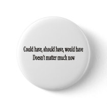 Could have, should have, would have doesn't matter buttons