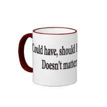 Could have, should have, would have doesn't matter mugs