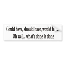 Could have, should have, would OH WELL bumper stic bumper stickers