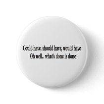 Could have, should have, would OH WELL button