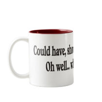 Could have, should have, would OH WELL mugs