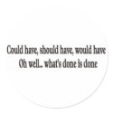 Could have, should have, would OH WELL sticker