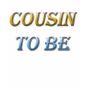 Cousin To Be t-shirts by jrpublishers Cousin To Be t-shirts