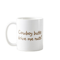 Cowboy Butts Drive Me Nuts mugs by TeeZazzle Cowboy Butts Drive Me Nuts mugs