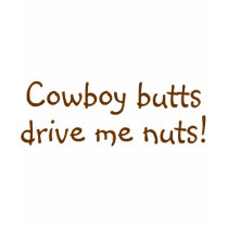 Cowboy Butts Drive Me Nuts t-shirts by CelebrationZazzle Cowboy Butts Drive Me Nuts t-shirts