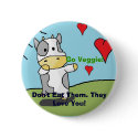 Cows, Don't Eat Them. They Love You!, Go Veggie! buttons