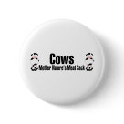 round_button - Cows.  Mother Natures Meat Sack.  This is how a meatatarian views a cow.  A big, juicy steak, roasts and some ribs and maybe a hot dog or two.  MMMmmm Meat: Sizes 