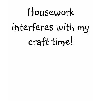 Crafters Hate Housework T-Shirt shirt