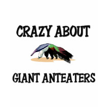 Crazy About Giant Anteaters t-shirts