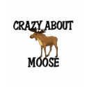 Crazy About Moose t-shirts by AnimalShirts Crazy About Moose t-shirts