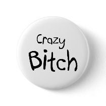 Crazy Bitch buttons by CelebrationZazzle Crazy Bitch buttons