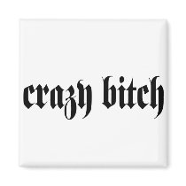 Crazy Bitch magnets