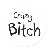 Crazy Bitch stickers by CelebrationZazzle Crazy Bitch stickers