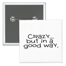 Crazy But In A Good Way Buttons