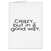 Crazy But In A Good Way Greeting Card