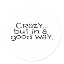 Crazy But In A Good Way Sticker
