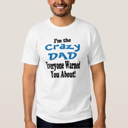 i have a crazy dad shirt