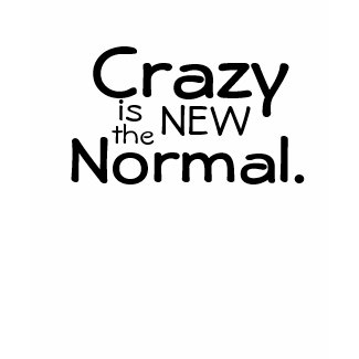 Crazy is the new normal shirt