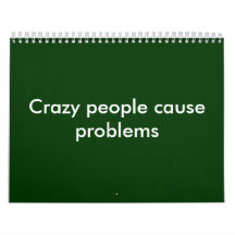 Crazy people cause problems calendars