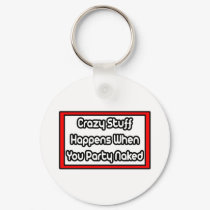 Crazy Stuff Happens When You Party Naked keychains