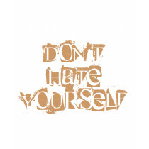 Create Yourself, Don't Hate Yourself t-shirts