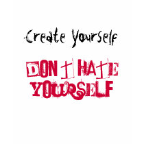 Create Yourself, Don't Hate Yourself t-shirts