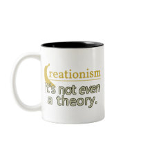 Creationism. It's not even a theory. Mugs