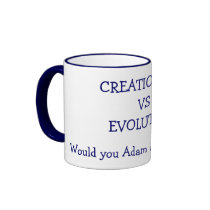 CREATIONISM VS EVOLUTION, Would you Adam and mugs