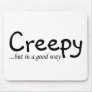 Creepy But In A Good Way Mousepad