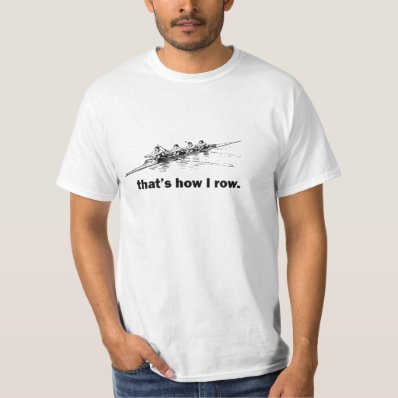 CREW ROWER &#39;THAT&#39;S HOW I ROW&#39; FUNNY SCULLER T-SHIRT