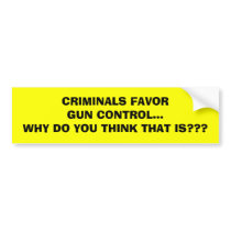 CRIMINALS FAVORGUN CONTROL...WHY DO YOU THINK T... bumper stickers