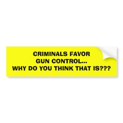 CRIMINALS FAVORGUN CONTROL...WHY DO YOU THINK T... BUMPER STICKER by VEGASRULZ