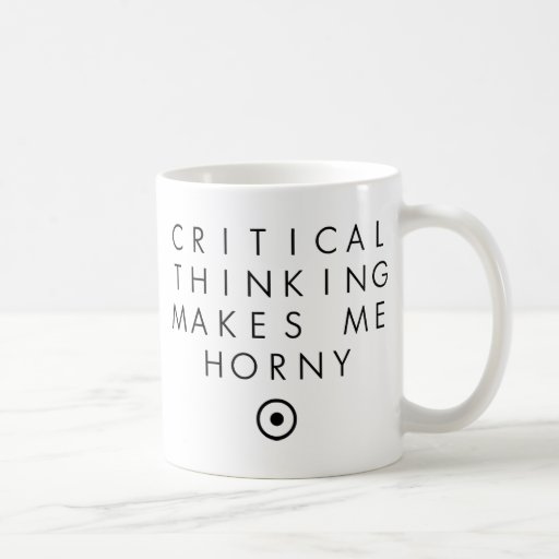 Critial thinking Makes Me H0rney Coffee Mugs