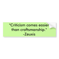 "Criticism comes easier than craftsmanship."-Ze... bumper stickers