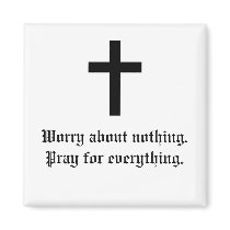 cross, Worry about nothing.Pray for everything. magnets by faithfulworship cross, Worry about nothing.Pray for everything. magnets