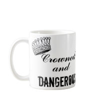 Crowned and Dangerous mugs by malibuitalian Crowned and Dangerous mugs