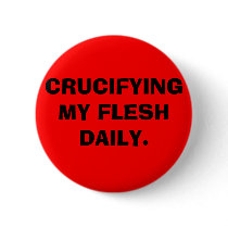 CRUCIFYING MY FLESH DAILY. buttons by pastorv CRUCIFYING MY FLESH DAILY. buttons