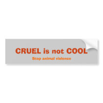 CRUEL is not COOL, Stop animal violence bumper stickers by biologyfreak911 CRUEL is not COOL, Stop animal violence bumper stickers