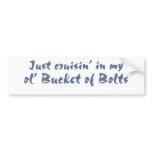 Cruisin in my ol' Bucket of Bolts bumper sticker